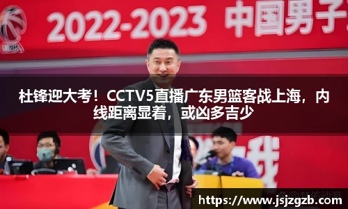 杜锋迎大考！CCTV5直播广东男篮客战上海，内线距离显着，或凶多吉少